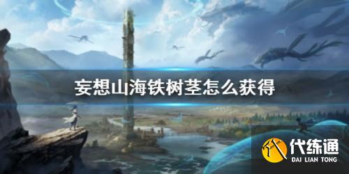 妄想山海铁树茎获取攻略分享 铁树茎怎么获得