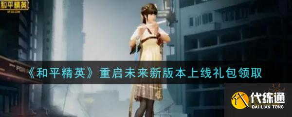 和平精英重启未来新版本上线礼包 永久套装竟是这款