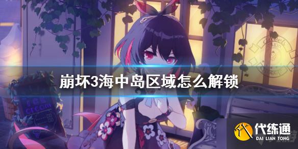 《崩坏3》海中岛区域什么时候开放 海中岛区域怎么解锁