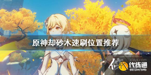 《原神》却砂木哪里最多？却砂木速刷位置推荐