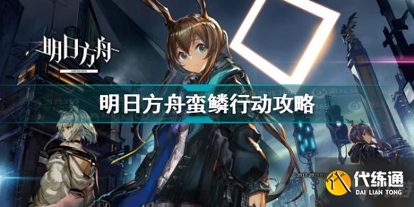 明日方舟蛮鳞行动怎么过 明日方舟蛮鳞行动攻略