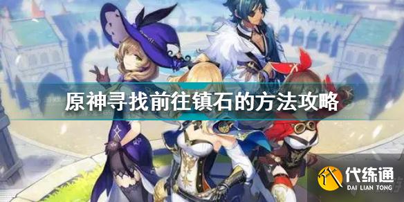 原神寻找前往镇石的方法怎么做 原神寻找前往镇石的方法攻略