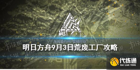 《明日方舟》9月3日荒废工厂攻略 危机合约蛮鳞行动9.3荒废工厂8