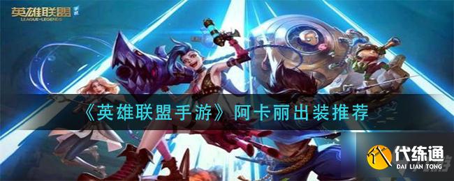 英雄联盟手游阿卡丽怎么出装 阿卡丽出装推荐