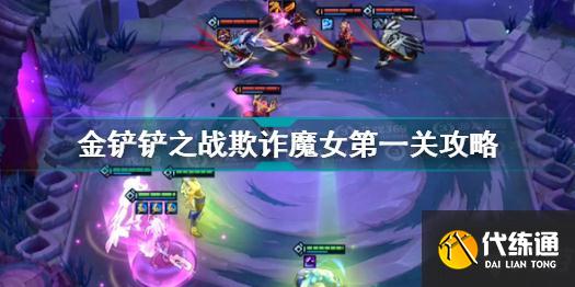 金铲铲之战欺诈魔女第一关怎么过 金铲铲之战欺诈魔女第一关攻略