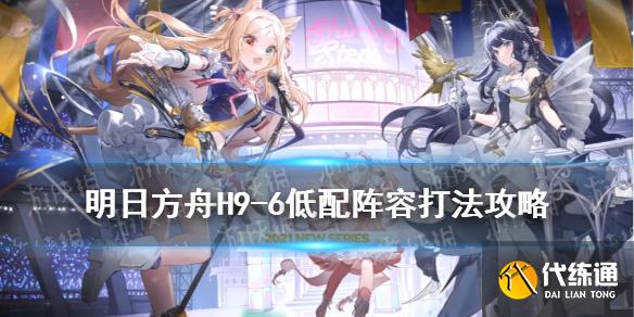 《明日方舟》H9-6低配阵容攻略 绝境作战H9-6银灰水陈双核打法