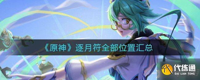 《原神》玩家寻找的物品都在什么地方呢？逐月符全部位置汇总