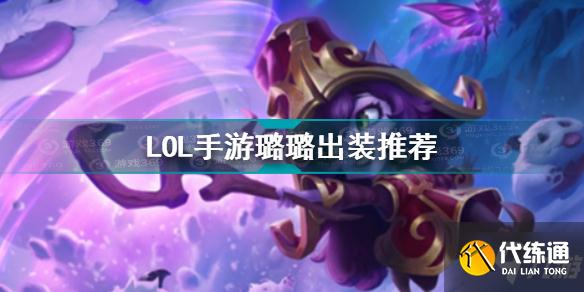 英雄联盟手游璐璐怎么出装 英雄联盟手游璐璐出装推荐