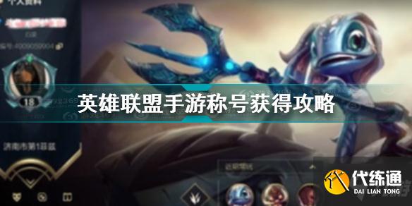 英雄联盟手游称号怎么获得 英雄联盟手游称号获得攻略