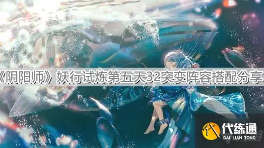 《阴阳师》妖行试炼第五天32突变阵容搭配分享