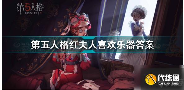 第五人格红夫人喜欢什么乐器 第五人格红夫人喜欢乐器答案