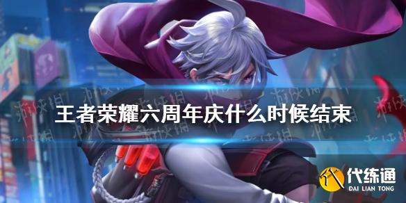 王者荣耀周年庆结束时间六周年庆几时结束