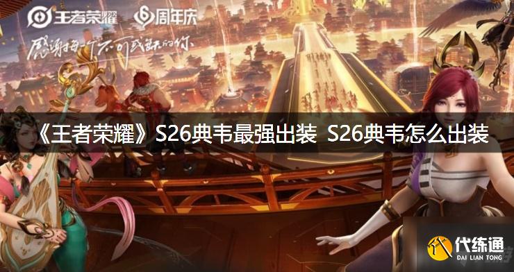 王者荣耀S26典韦怎么出装？王者荣耀S26典韦最强出装攻略