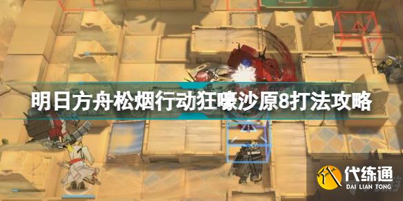 明日方舟狂嚎沙原8挂机攻略 松烟行动狂嚎沙原8打法攻略