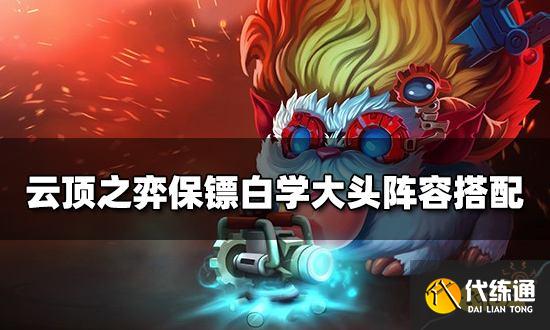 云顶之弈保镖白学大头阵容搭配 保镖白学大头阵容装备推荐