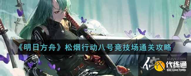 《明日方舟》松烟行动八号竞技场通关攻略