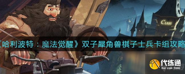 《哈利波特：魔法觉醒》双子犀角兽棋子士兵卡组攻略