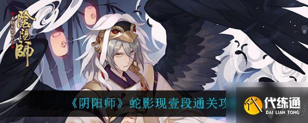 阴阳师蛇影现壹段怎么通关 蛇影现壹段通关攻略