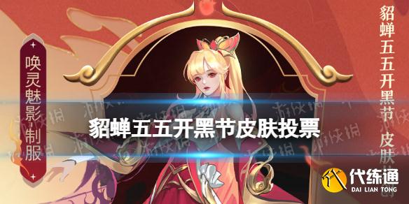 《王者榮耀》貂蟬五五開黑節(jié)皮膚投票 貂蟬五五開黑節(jié)皮膚怎么投票