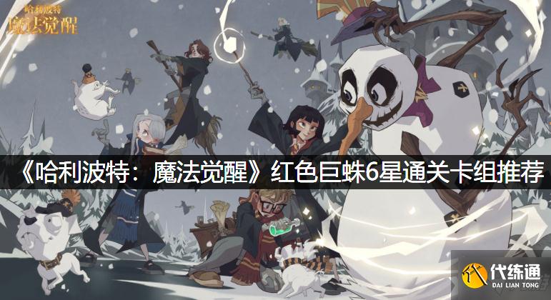 《哈利波特:魔法觉醒》红色巨蛛6星通关卡组推荐