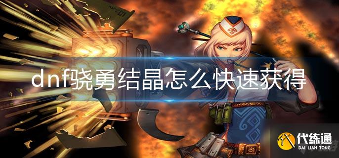 dnf骁勇结晶怎么快速获得