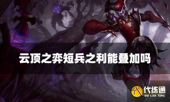 云頂之弈短兵之利能疊加嗎 短兵之利?？怂菇榻B