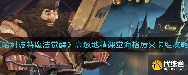 《哈利波特：魔法觉醒》高级地精课堂海格厉火卡组攻略