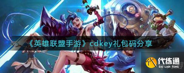 英雄联盟手游cdk礼包码有哪些 cdkey礼包码分享