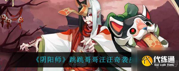 阴阳师跳跳哥哥汪汪奇袭皮肤怎么样 具体介绍