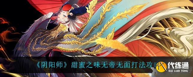 《阴阳师》甜蜜之味无帝无面打法攻略 端起小板凳速来Pick几招