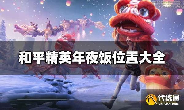 和平精英年夜饭位置有哪些 虎年年夜饭位置大全