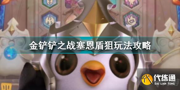 金铲铲之战塞恩盾狙怎么玩 金铲铲之战塞恩盾狙玩法攻略