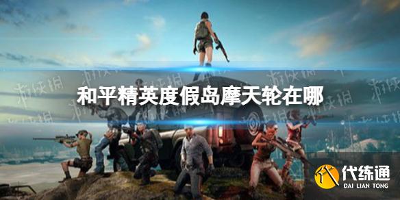 《和平精英》度假岛摩天轮在哪 度假岛摩天轮位置分享