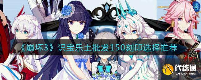 《崩坏3》识宝乐土批发150刻印选择推荐
