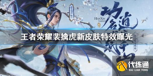 《王者榮耀》裴擒虎新皮膚怎么樣 王者榮耀裴擒虎新皮膚特效曝光