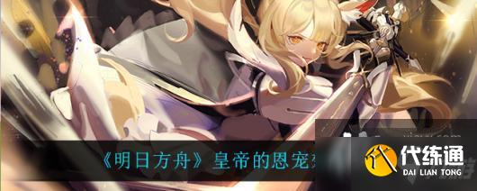 《明日方舟》皇帝的恩宠效果一览