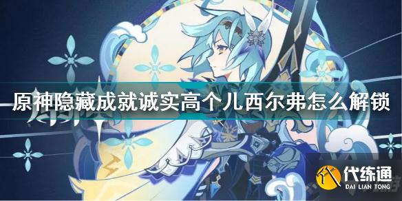 原神隐藏成就诚实高个儿西尔弗怎么解锁 原神隐藏成就诚实高个儿西尔弗攻略Get√