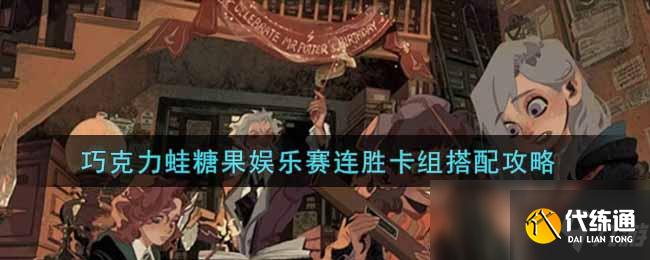 《哈利波特:魔法觉醒》巧克力蛙糖果娱乐赛连胜卡组搭配攻略