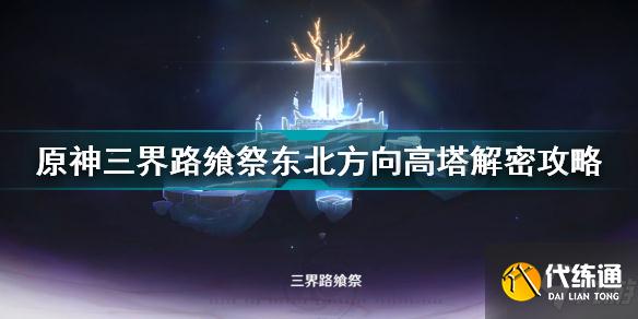 原神三界路飨祭东北方向高塔解密流程 原神三界路飨祭东北方向高塔解密攻略