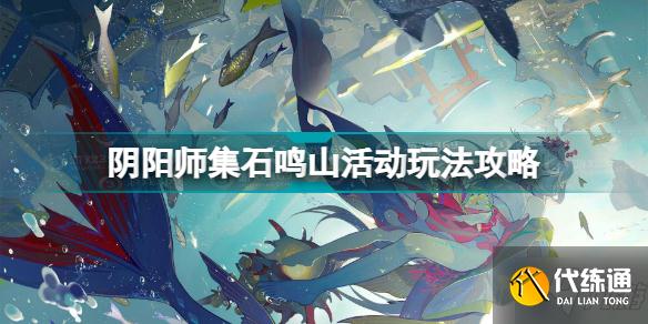 阴阳师集石鸣山活动怎么玩 阴阳师集石鸣山活动玩法攻略