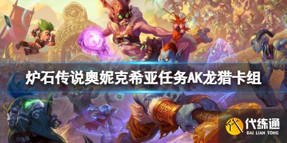 《炉石传说》奥妮克希亚任务AK龙猎怎么玩 奥妮克希亚任务AK龙猎卡组