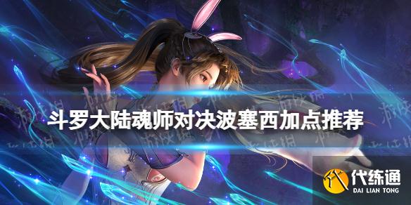 《斗罗大陆魂师对决》波塞西加点推荐 波塞西怎么加点