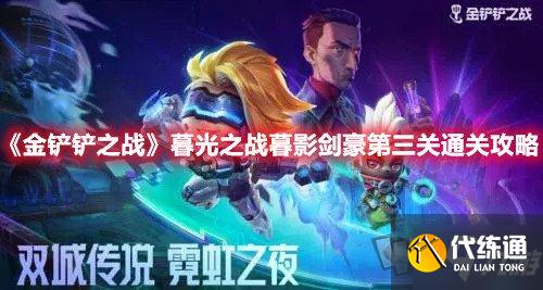 金铲铲之战暮影剑豪第三关怎么过 暮光之战暮影剑豪第3关通关攻略