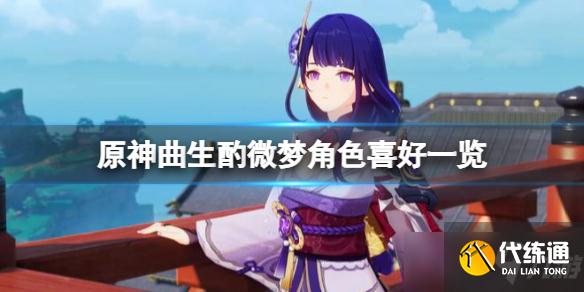 《原神》曲生酌微梦角色喜好一览 曲生酌微梦各角色喜欢什么？