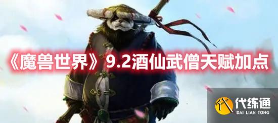 《魔兽世界》9.2酒仙武僧天赋加点 《魔兽世界》9.2酒仙武僧天赋加点