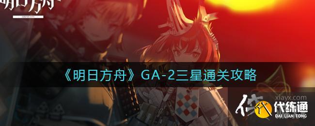 《明日方舟》GA-2三星通关攻略