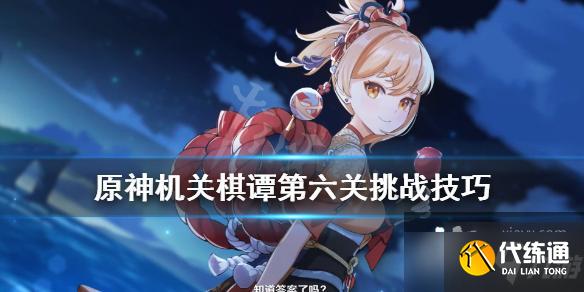 《原神》机关棋谭第六关挑战技巧 稻妻机关棋谭第六关怎么打?