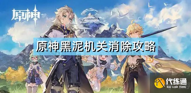 《原神》黑泥机关怎么消除不了 黑泥机关消除攻略