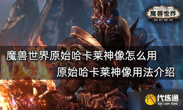 《魔兽世界》原始哈卡莱神像怎么用？原始哈卡莱神像用法介绍