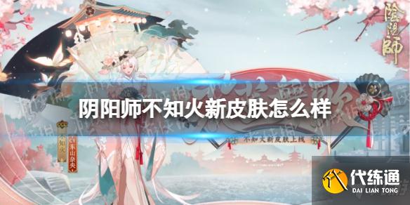 《阴阳师》不知火新皮肤怎么样 不知火花笠舞歌皮肤介绍
